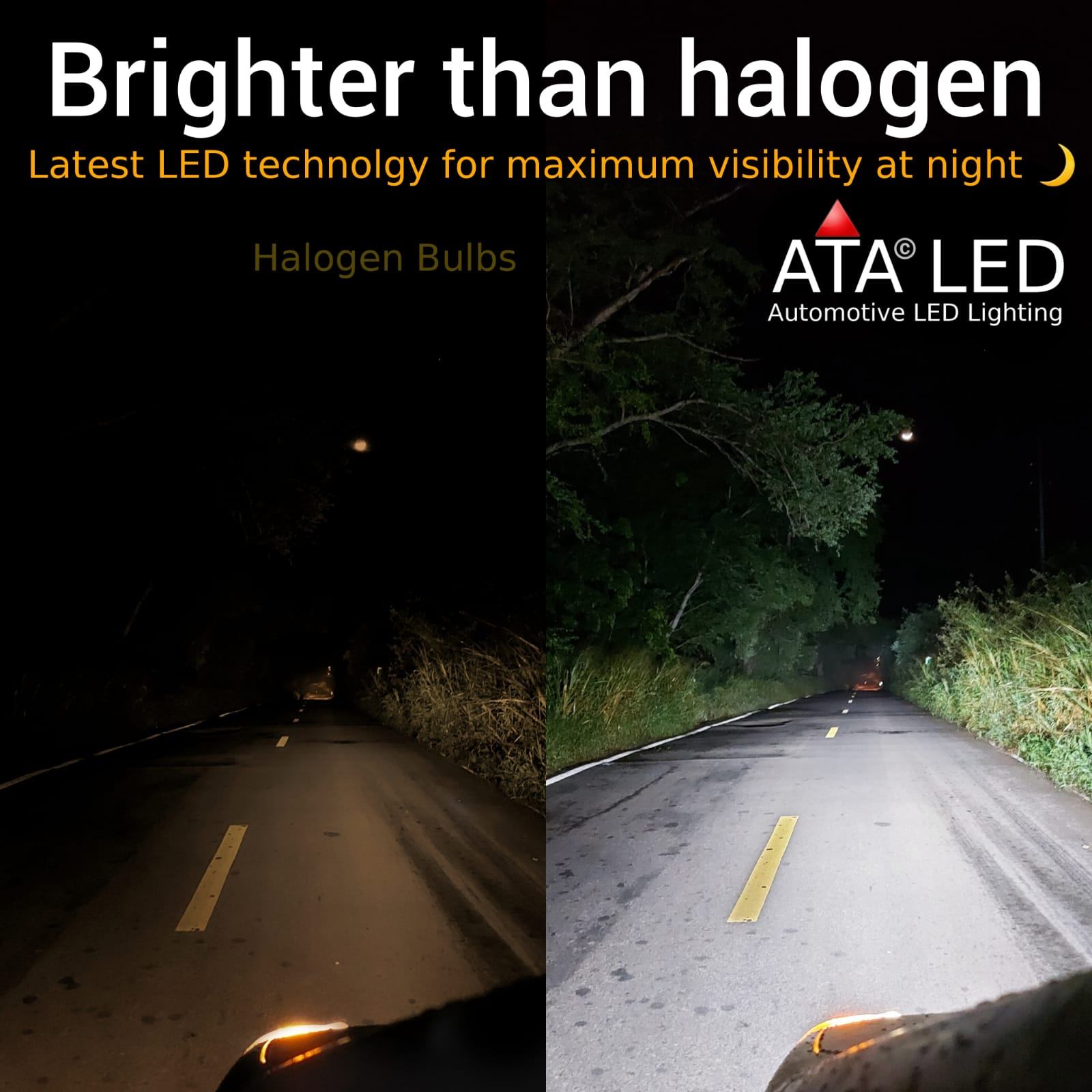 26000 Lumens Brighter than halogen Latest LED technology for maximum visibility at night Halogen bulbs VS ATA LED 